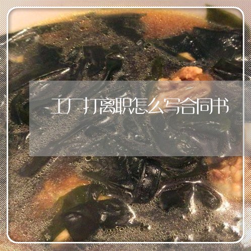 工厂打离职怎么写合同书/2023041692846