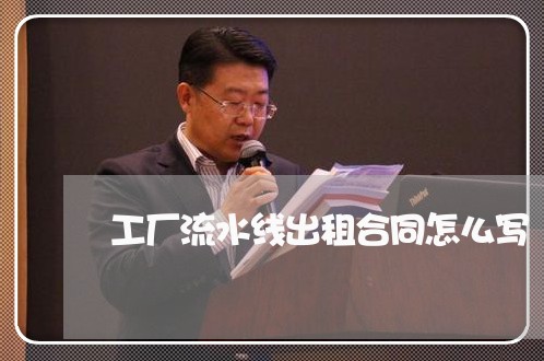 工厂流水线出租合同怎么写/2023042394735 工厂流水线出租合同怎么写/2023042394735