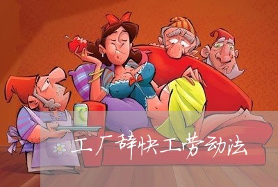 工厂辞快工劳动法 工厂辞快工劳动法