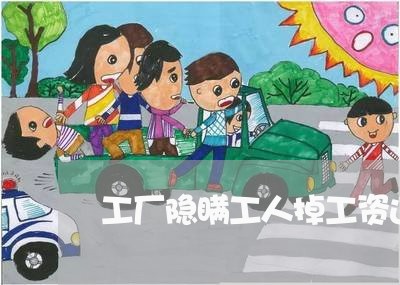 工厂隐瞒工人掉工资违法吗 工厂隐瞒工人掉工资违法吗