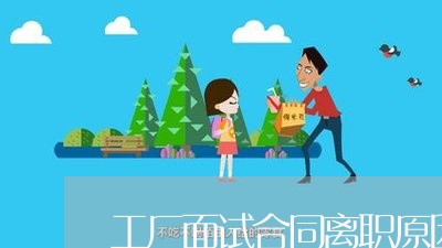 工厂面试合同离职原因写什么/2023040307937