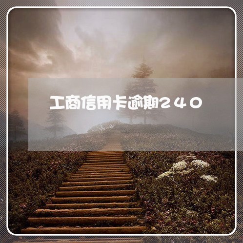 工商信用卡逾期240 工商信用卡逾期240