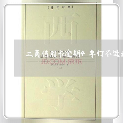 工商信用卡逾期4年打不进去钱了 工商信用卡逾期4年打不进去钱了