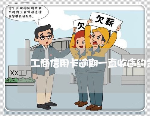 工商信用卡逾期一直收违约金吗 工商信用卡逾期一直收违约金吗