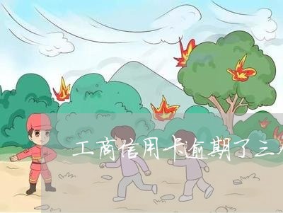 工商信用卡逾期了三个月 工商信用卡逾期了三个月