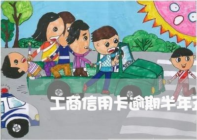 工商信用卡逾期半年五千 工商信用卡逾期半年五千