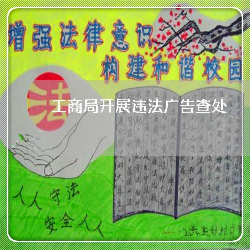 工商局开展违法广告查处 工商局开展违法广告查处
