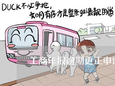 工商年报逾期更正申请怎么写/2023062965360