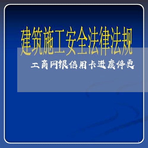 工商网银信用卡进度停更 工商网银信用卡进度停更