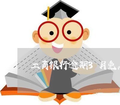 工商银行逾期3月免息政策
