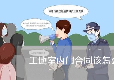 工地室内门合同该怎么写/2023022785739 工地室内门合同该怎么写/2023022785739