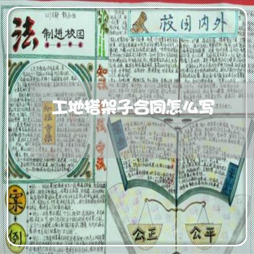 工地搭架子合同怎么写 工地搭架子合同怎么写