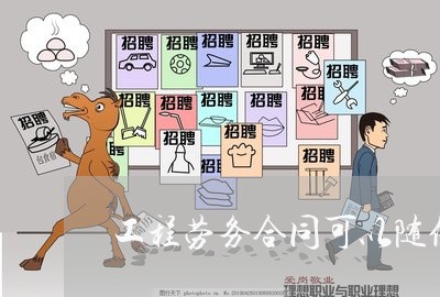 工程劳务合同可以随便写吗/2023041242696 工程劳务合同可以随便写吗/2023041242696