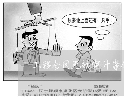 工程合同无效审计案例怎么写/2023022779481