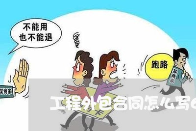 工程外包合同怎么写6/2023041213948 工程外包合同怎么写6/2023041213948
