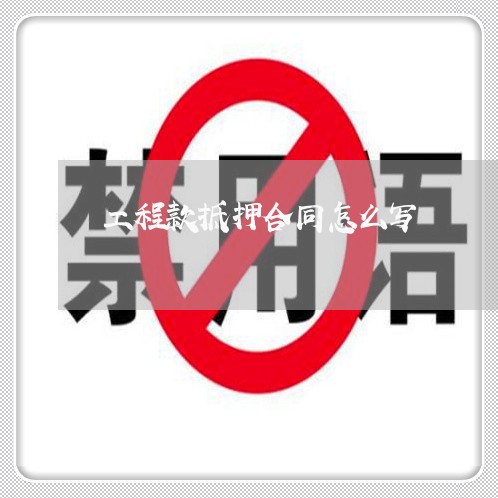 工程款抵押合同怎么写/2023022531606