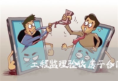 工程监理验收房子合同怎么写/2023040217169