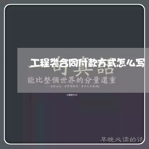 工程类合同付款方式怎么写/2023042180393 工程类合同付款方式怎么写/2023042180393