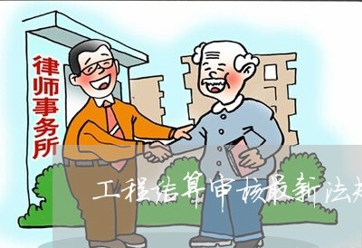 工程结算审核最新法规