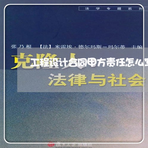 工程设计合同甲方责任怎么写/2023041505169 工程设计合同甲方责任怎么写/2023041505169