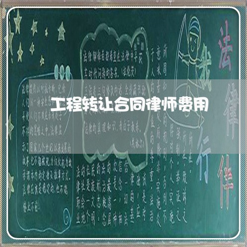 工程转让合同律师费用