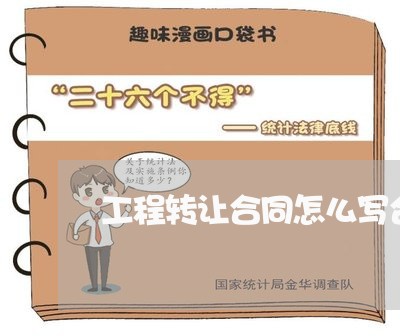 工程转让合同怎么写合法有效/2023041194148