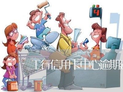 工行信用卡中心逾期延期 工行信用卡中心逾期延期