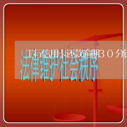 工行信用卡还款逾期30分钟 工行信用卡还款逾期30分钟