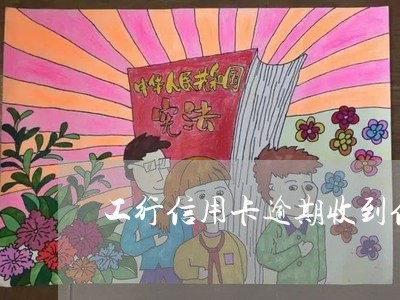 工行信用卡逾期收到信息 工行信用卡逾期收到信息