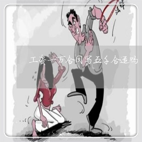 工资一万合同写五千合适吗/2023022649480 工资一万合同写五千合适吗/2023022649480