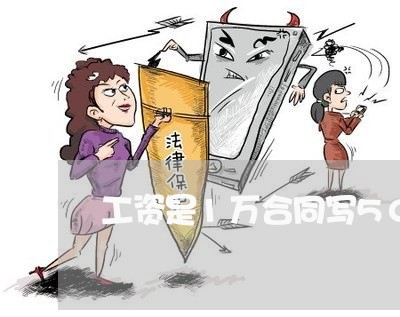 工资是1万合同写5000/2023040439460 工资是1万合同写5000/2023040439460