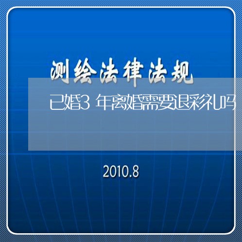 已婚3年离婚需要退彩礼吗/2023060263836