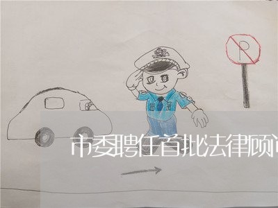 市委聘任首批法律顾问 市委聘任首批法律顾问