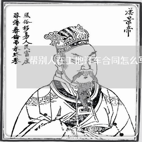 帮别人在工地开车合同怎么写/2023041714928