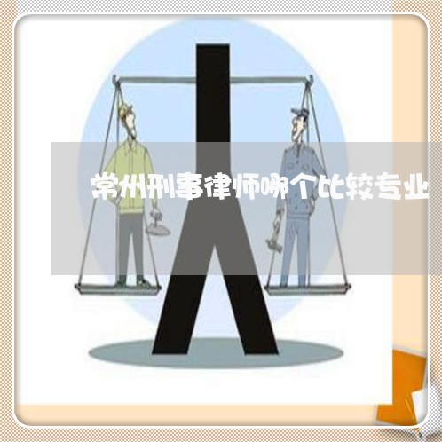 常州刑事律师哪个比较专业