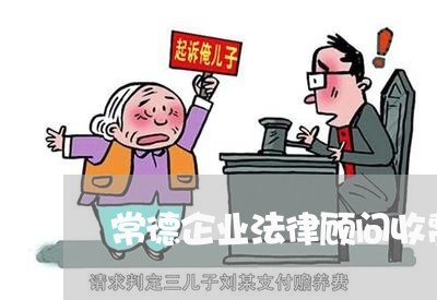 常德企业法律顾问收费情况/2023071531696