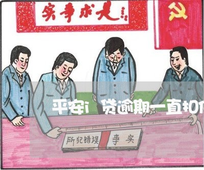 平安i贷逾期一直扣保险费 平安i贷逾期一直扣保险费