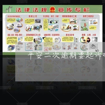 平安二次逾期要起诉吗吗 平安二次逾期要起诉吗吗