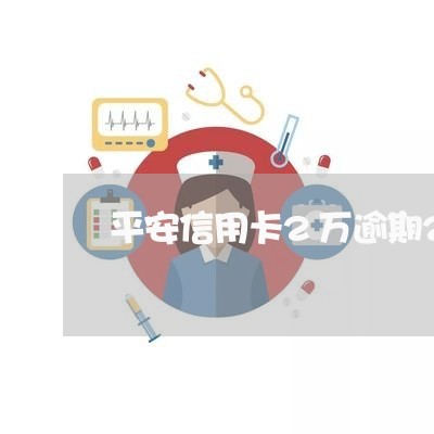 平安信用卡2万逾期2年怎么处理