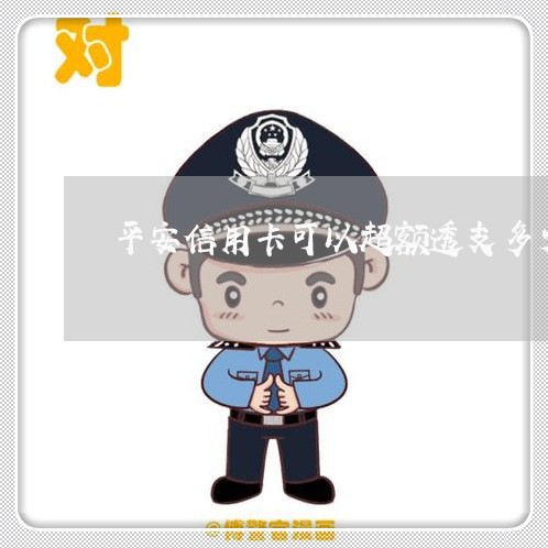 平安信用卡可以超额透支多少额度 平安信用卡可以超额透支多少额度