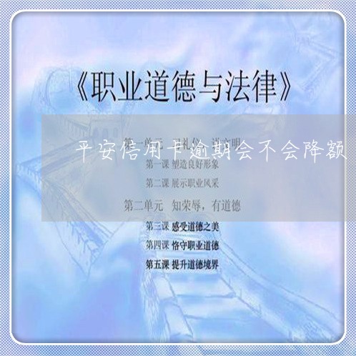 平安信用卡逾期会不会降额/2023041892068