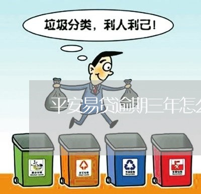 平安易贷逾期三年怎么还 平安易贷逾期三年怎么还