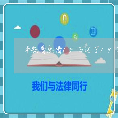 平安普惠借15万还了19万了/2023061524835