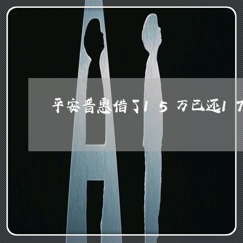 平安普惠借了15万已还17万/2023012925241