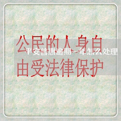 平安普惠逾期一年怎么处理 平安普惠逾期一年怎么处理