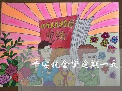 平安税金贷逾期一天怎么办/2023011719404