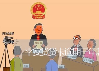 平安贷贷卡逾期三年怎么办/2023062706048