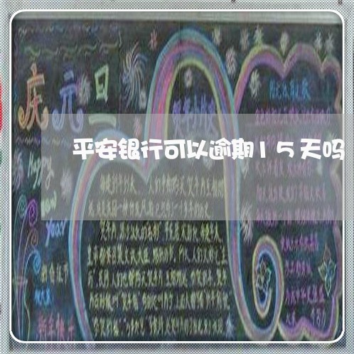 平安银行可以逾期15天吗 平安银行可以逾期15天吗