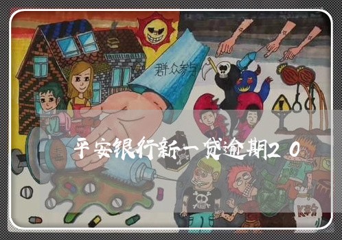 平安银行新一贷逾期20 平安银行新一贷逾期20