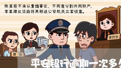 平安银行逾期一次多久/2023031936259